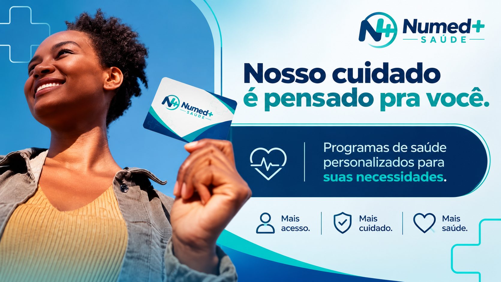 Mulher sorrindo segurando o cartão NUmed+ Saúde com o texto: Nosso cuidado é pensado pra você. Mais acesso, mais cuidado, mais saúde.
